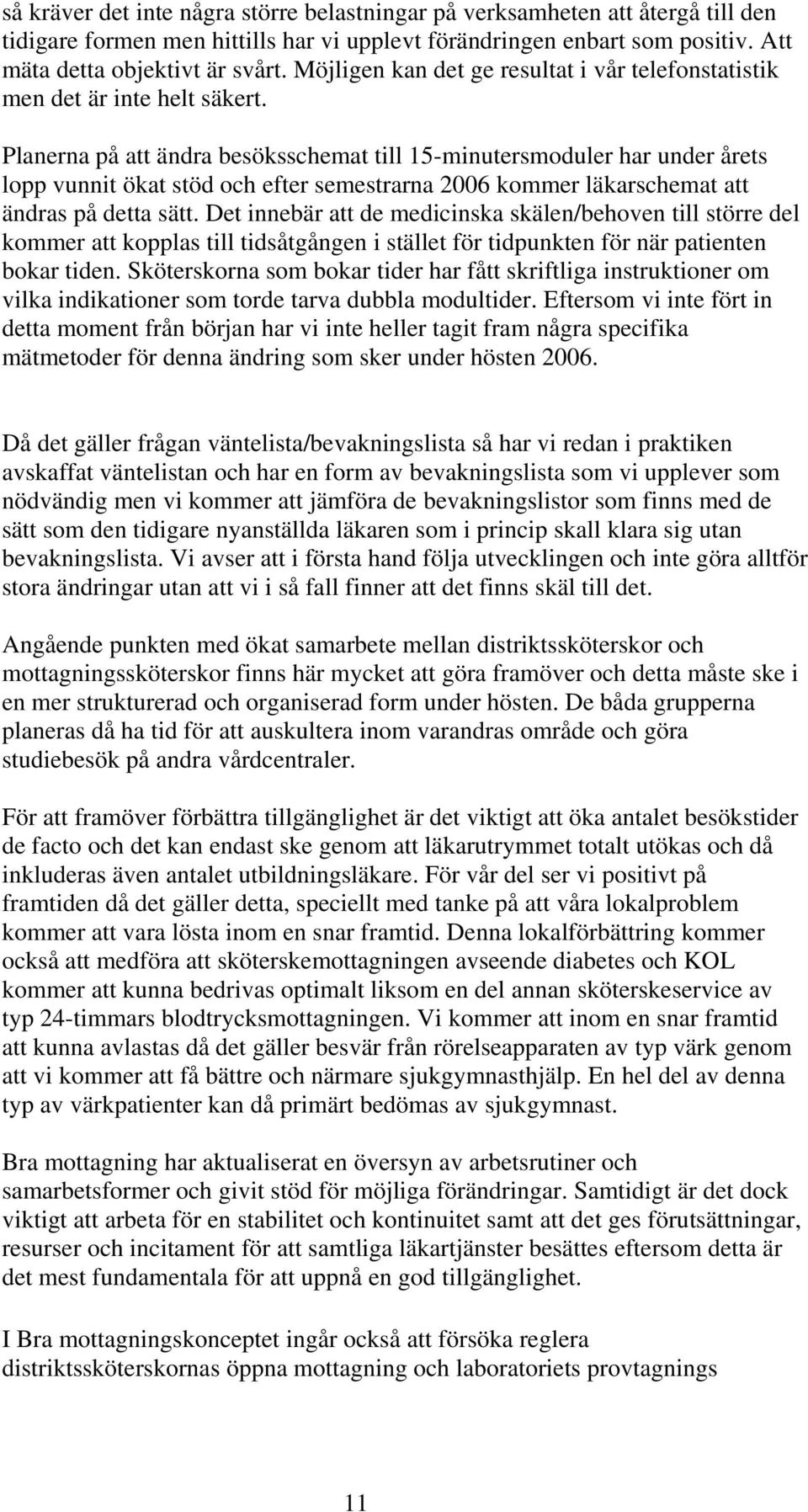 Planerna på att ändra besöksschemat till 15-minutersmoduler har under årets lopp vunnit ökat stöd och efter semestrarna 2006 kommer läkarschemat att ändras på detta sätt.