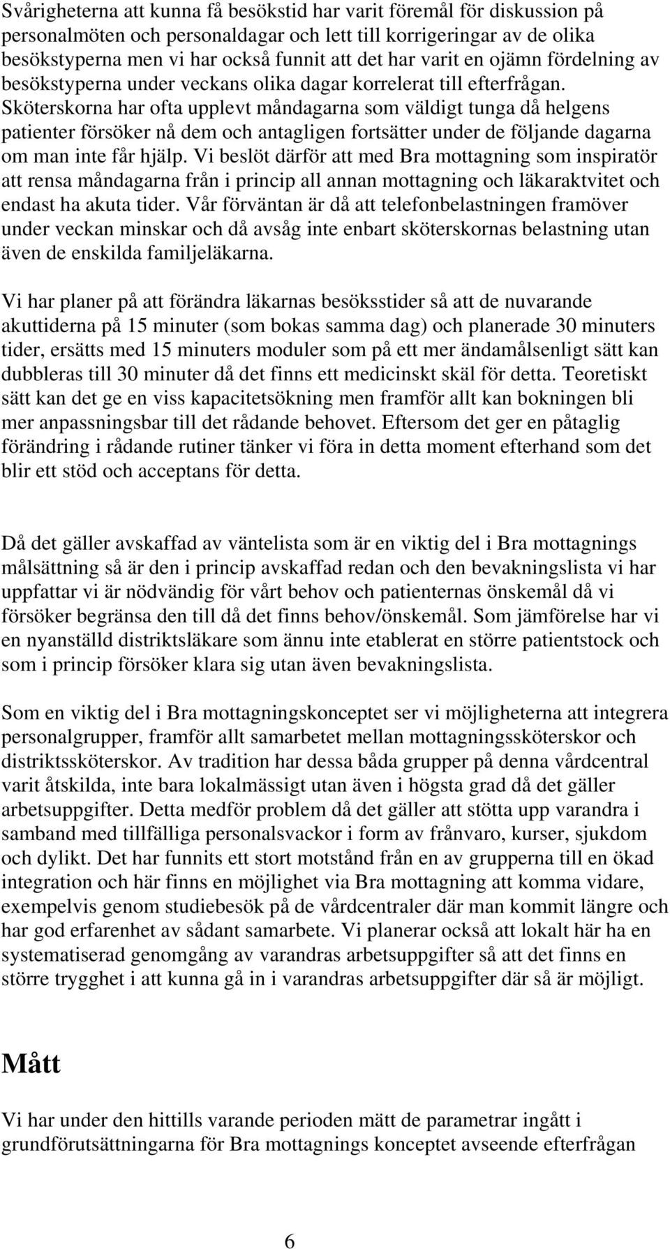 Sköterskorna har ofta upplevt måndagarna som väldigt tunga då helgens patienter försöker nå dem och antagligen fortsätter under de följande dagarna om man inte får hjälp.