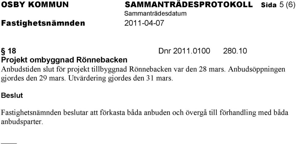 var den 28 mars. Anbudsöppningen gjordes den 29 mars. Utvärdering gjordes den 31 mars.