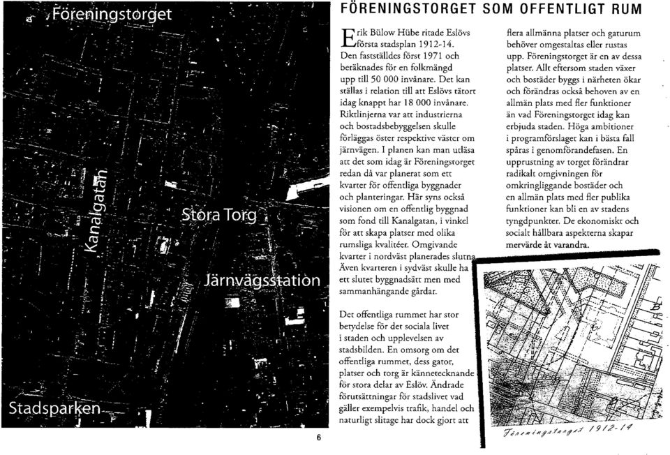 I planen kan man utläsa att der som idag är Föreningstorget redan då var planerar som ert kvarter för offentliga byggnader och planteringar.