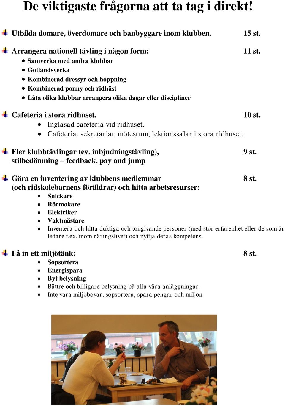 discipliner 15 st. 11 st. Cafeteria i stora ridhuset. 10 st. Inglasad cafeteria vid ridhuset. Cafeteria, sekretariat, mötesrum, lektionssalar i stora ridhuset. Fler klubbtävlingar (ev.