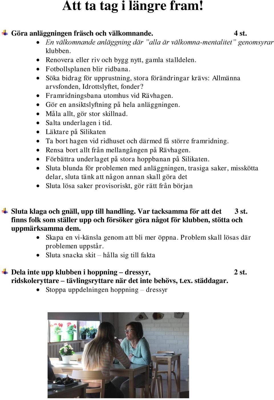 Framridningsbana utomhus vid Rävhagen. Gör en ansiktslyftning på hela anläggningen. Måla allt, gör stor skillnad. Salta underlagen i tid.