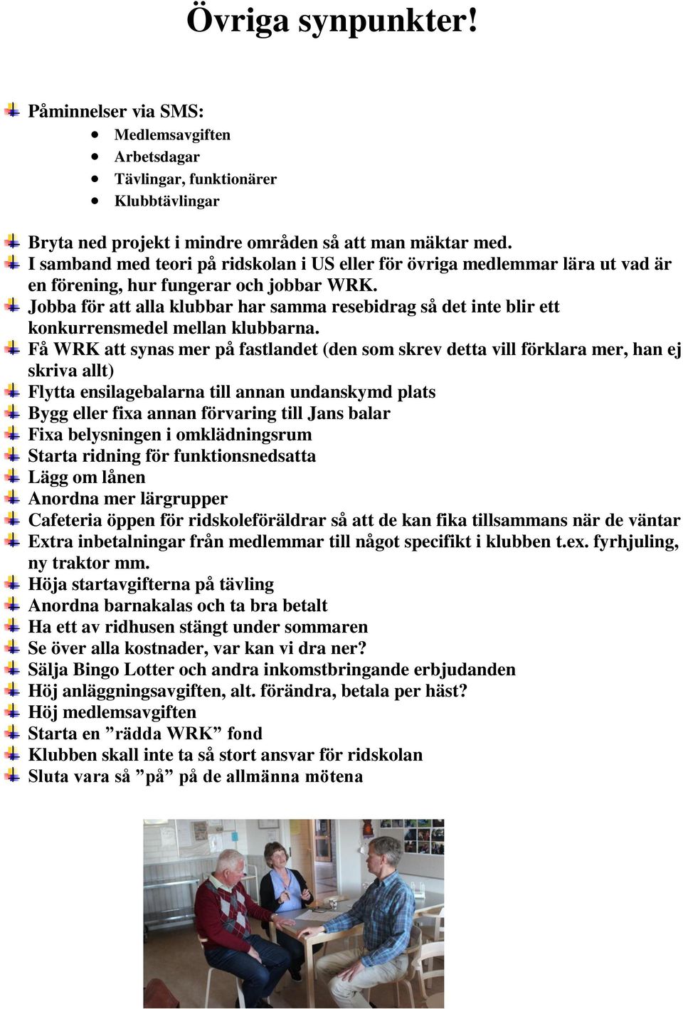 Jobba för att alla klubbar har samma resebidrag så det inte blir ett konkurrensmedel mellan klubbarna.