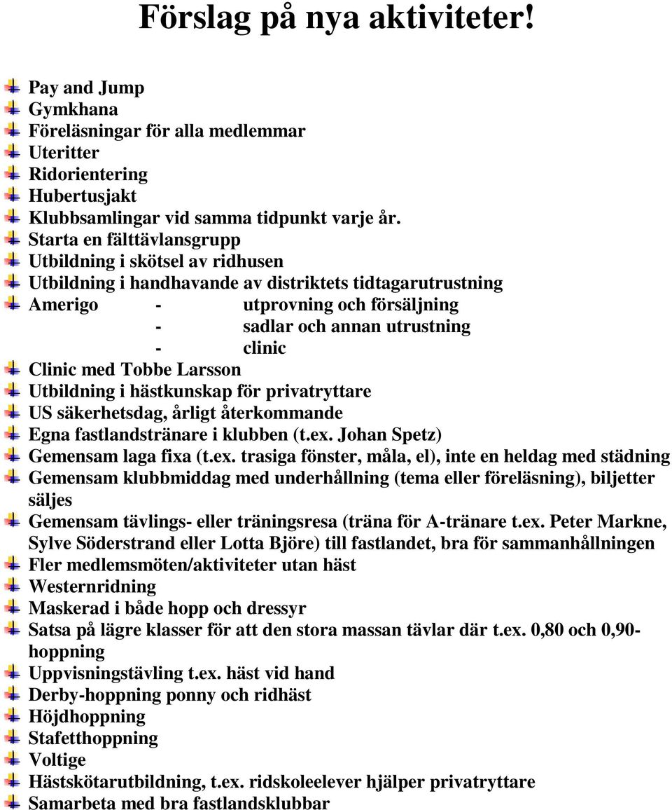 Clinic med Tobbe Larsson Utbildning i hästkunskap för privatryttare US säkerhetsdag, årligt återkommande Egna fastlandstränare i klubben (t.ex.