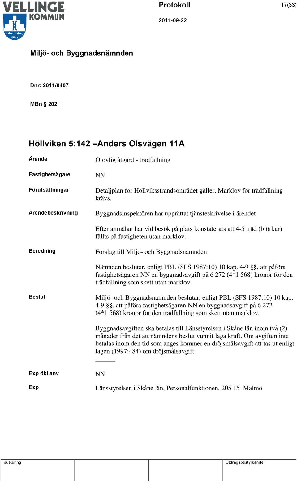 Byggnadsinspektören har upprättat tjänsteskrivelse i ärendet Efter anmälan har vid besök på plats konstaterats att 4-5 träd (björkar) fällts på fastigheten utan marklov.