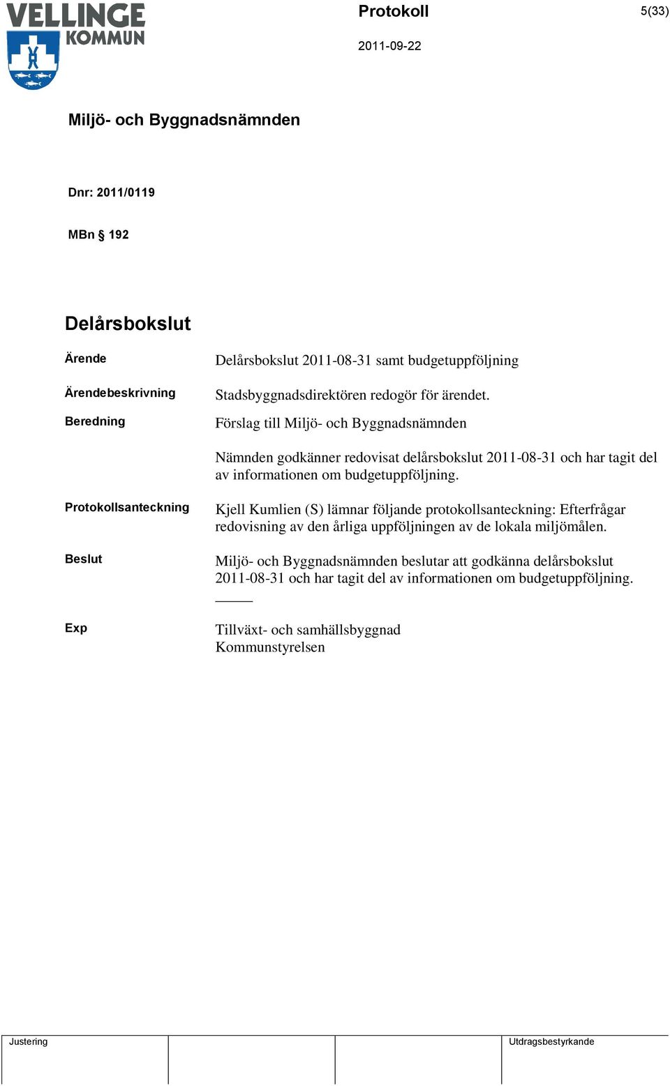 Protokollsanteckning Exp Kjell Kumlien (S) lämnar följande protokollsanteckning: Efterfrågar redovisning av den årliga uppföljningen av de