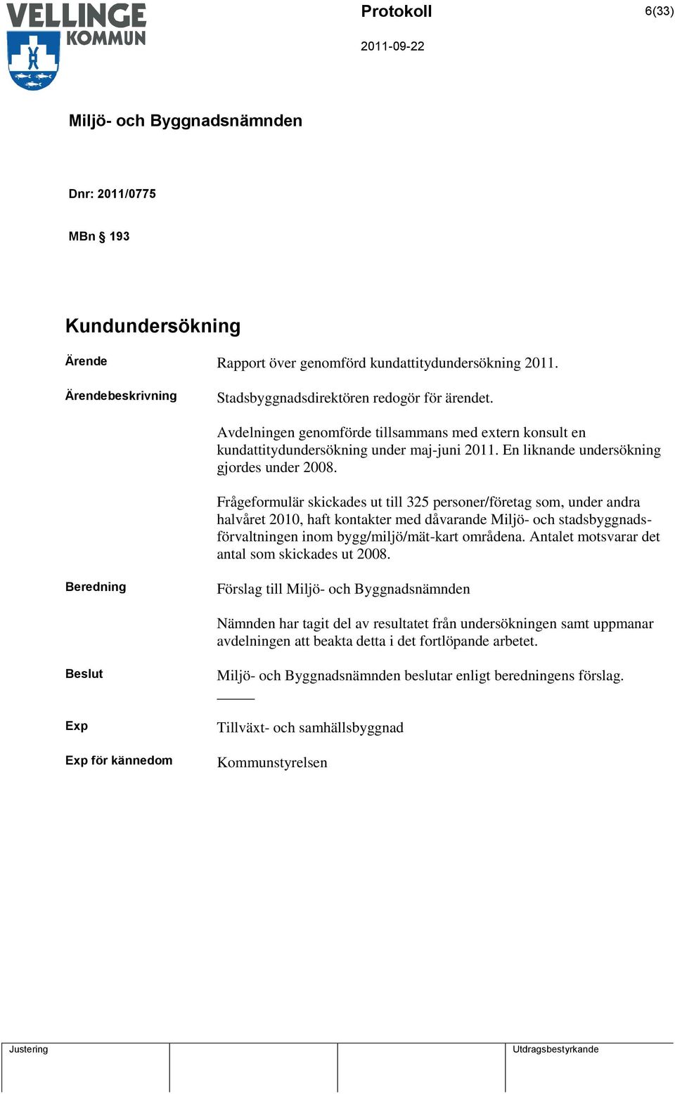 Frågeformulär skickades ut till 325 personer/företag som, under andra halvåret 2010, haft kontakter med dåvarande Miljö- och stadsbyggnadsförvaltningen inom bygg/miljö/mät-kart områdena.