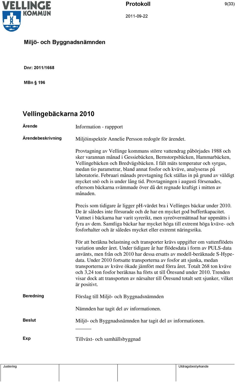 I fält mäts temperatur och syrgas, medan tio parametrar, bland annat fosfor och kväve, analyseras på laboratorie.