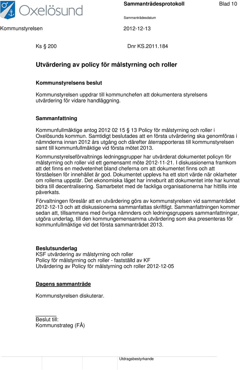 Sammanfattning Kommunfullmäktige antog 2012 02 15 13 Policy för målstyrning och roller i Oxelösunds kommun.