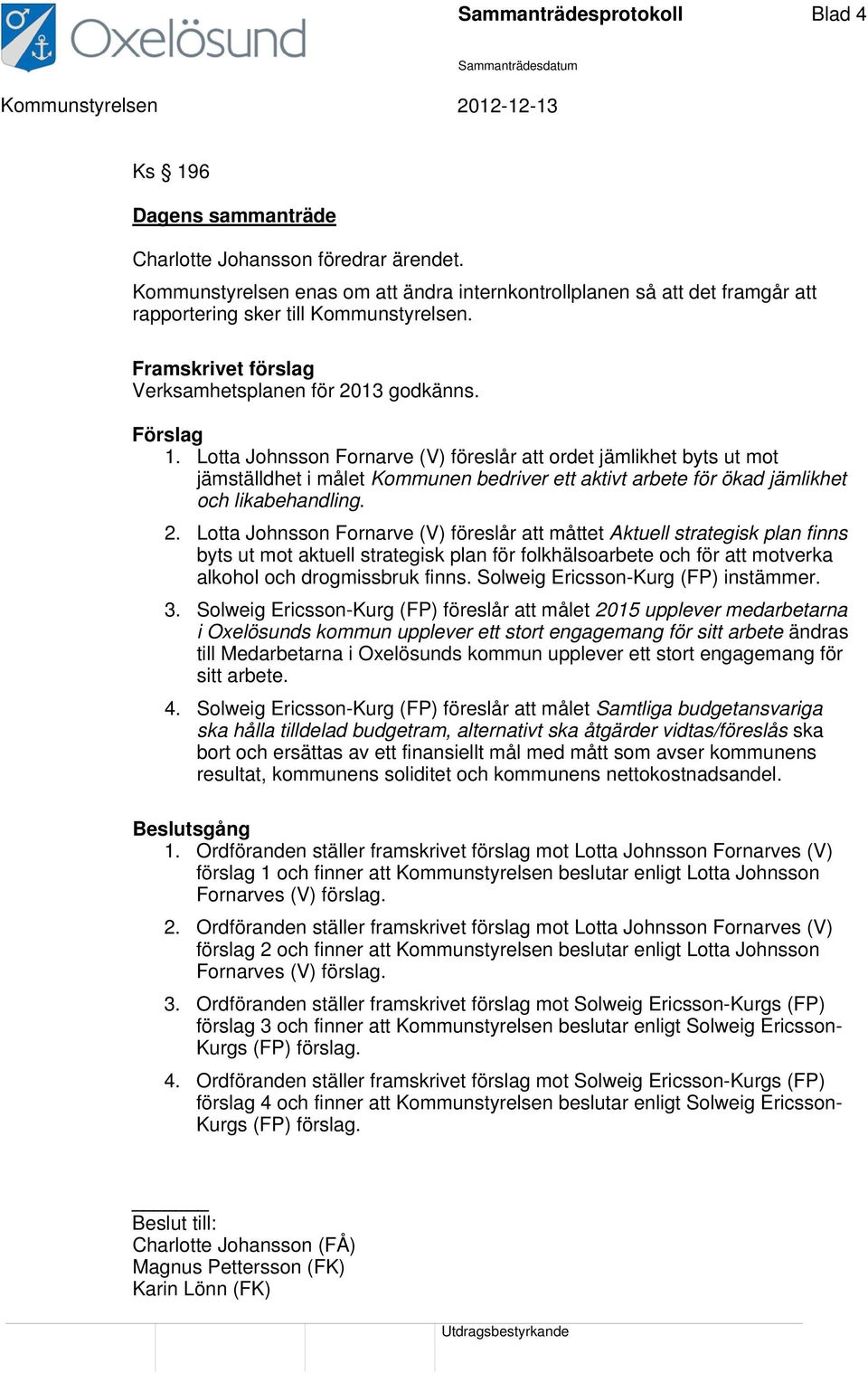 Lotta Johnsson Fornarve (V) föreslår att ordet jämlikhet byts ut mot jämställdhet i målet Kommunen bedriver ett aktivt arbete för ökad jämlikhet och likabehandling. 2.