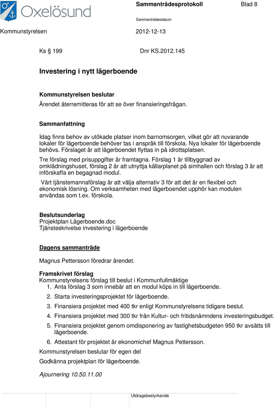 Förslaget är att lägerboendet flyttas in på idrottsplatsen. Tre förslag med prisuppgifter är framtagna.