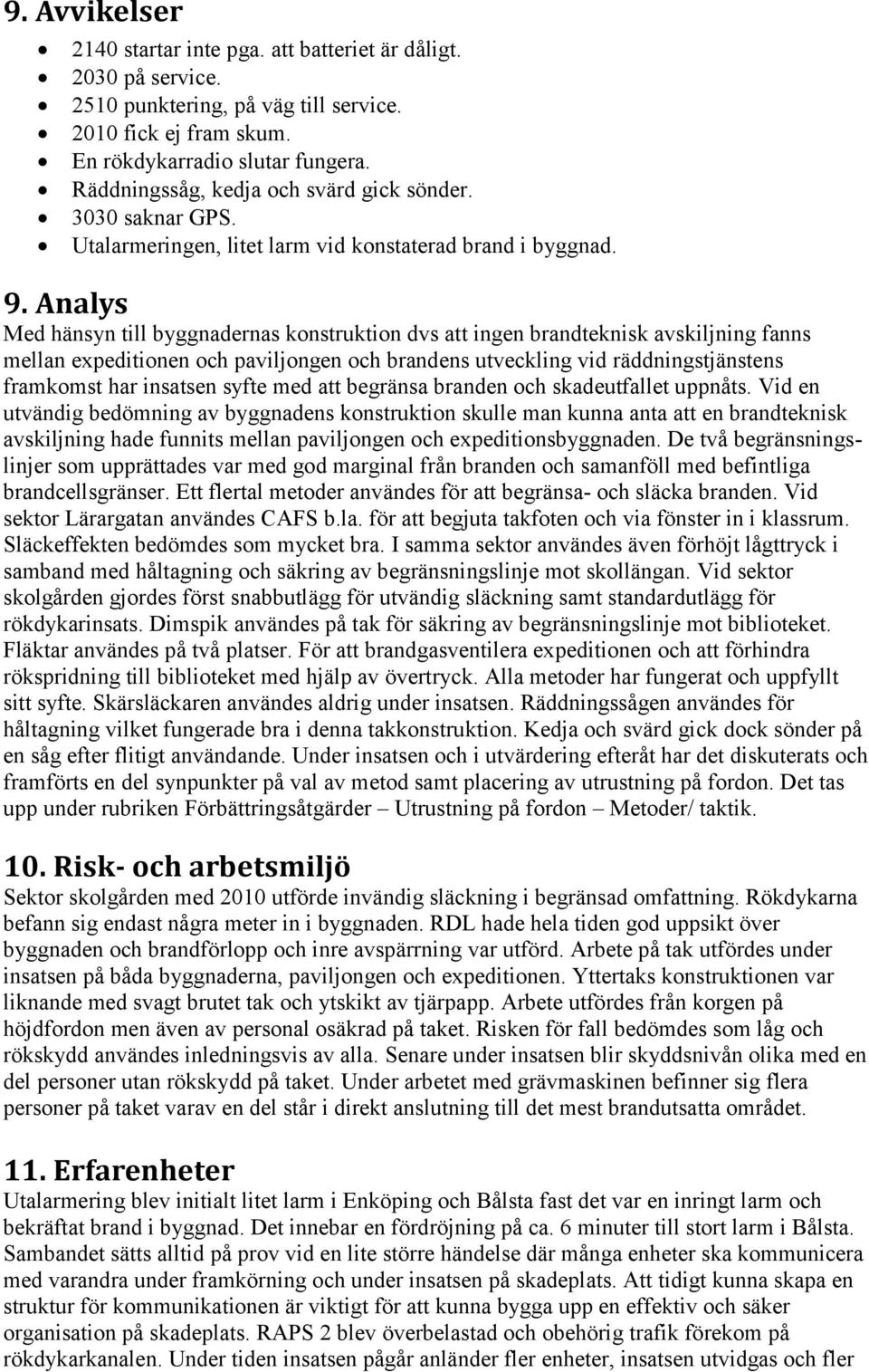 Analys Med hänsyn till byggnadernas konstruktion dvs att ingen brandteknisk avskiljning fanns mellan expeditionen och paviljongen och brandens utveckling vid räddningstjänstens framkomst har insatsen