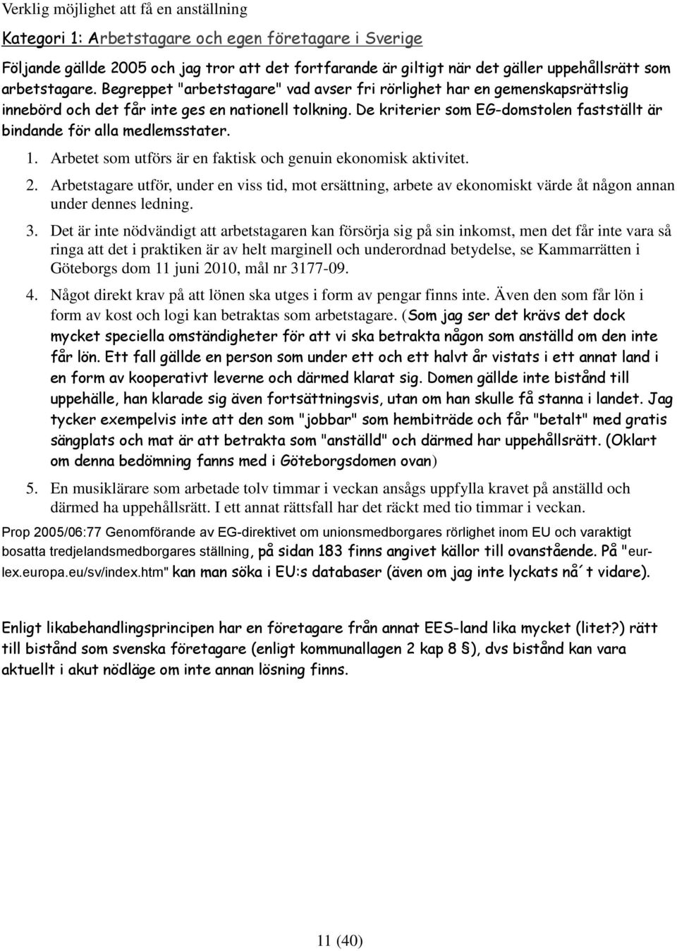 De kriterier som EG-domstolen fastställt är bindande för alla medlemsstater. 1. Arbetet som utförs är en faktisk och genuin ekonomisk aktivitet. 2.