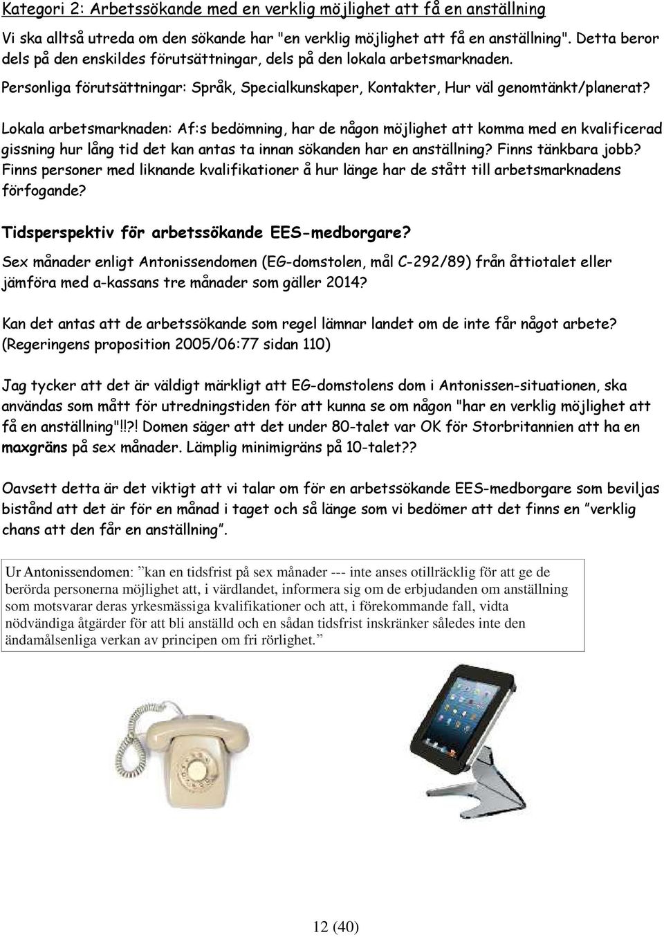 Lokala arbetsmarknaden: Af:s bedömning, har de någon möjlighet att komma med en kvalificerad gissning hur lång tid det kan antas ta innan sökanden har en anställning? Finns tänkbara jobb?