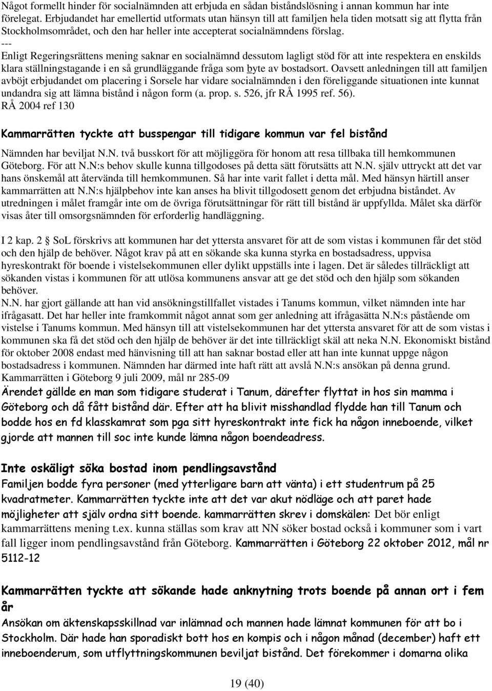 --- Enligt Regeringsrättens mening saknar en socialnämnd dessutom lagligt stöd för att inte respektera en enskilds klara ställningstagande i en så grundläggande fråga som byte av bostadsort.