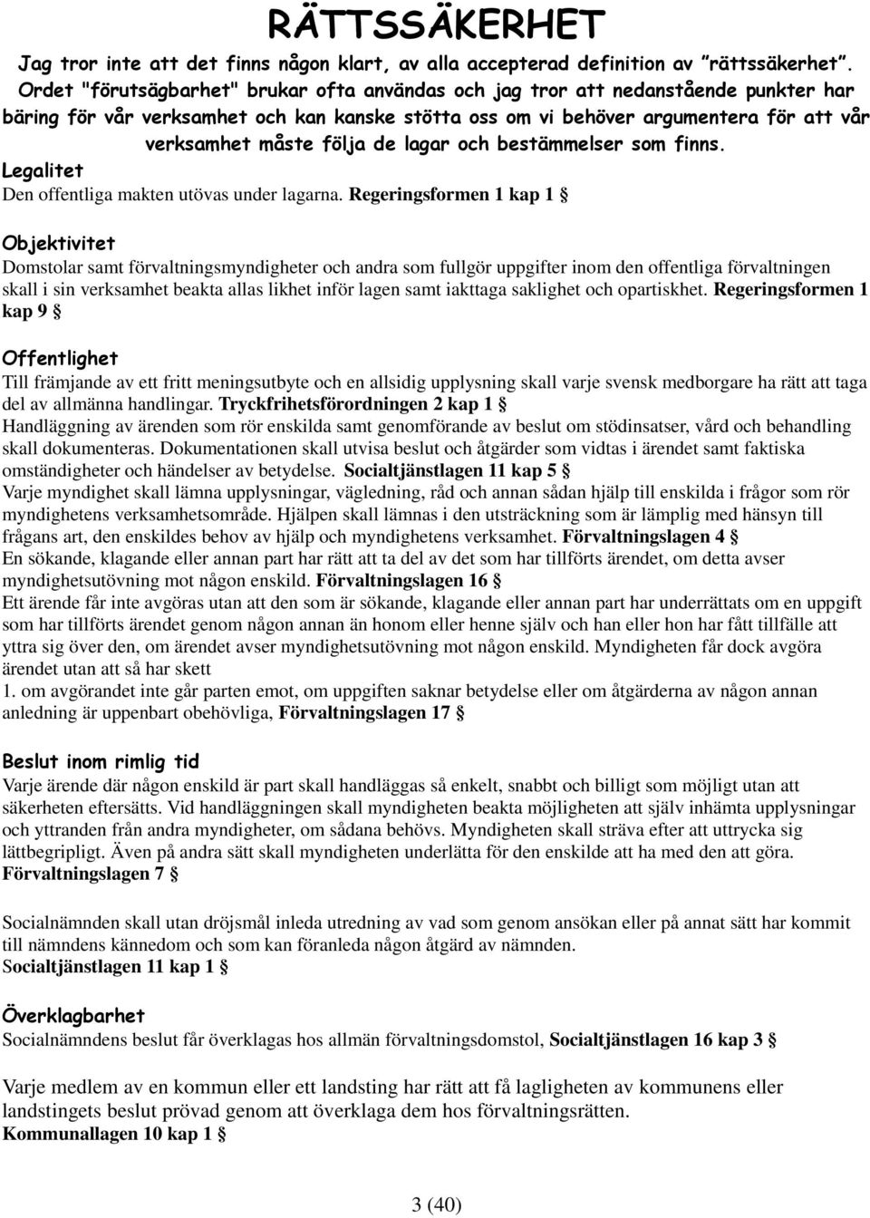 de lagar och bestämmelser som finns. Legalitet Den offentliga makten utövas under lagarna.