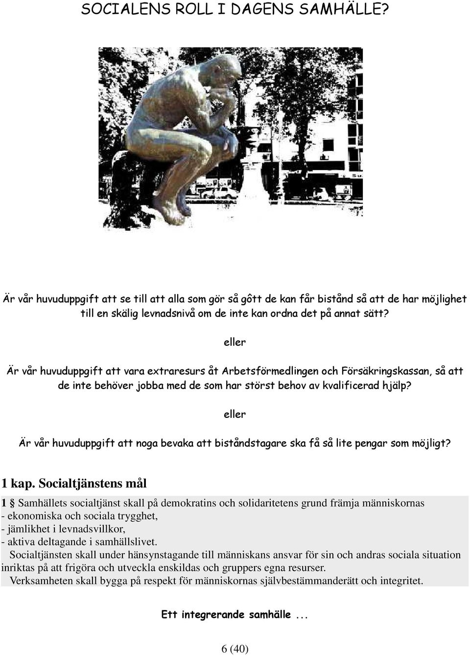 eller Är vår huvuduppgift att noga bevaka att biståndstagare ska få så lite pengar som möjligt? 1 kap.