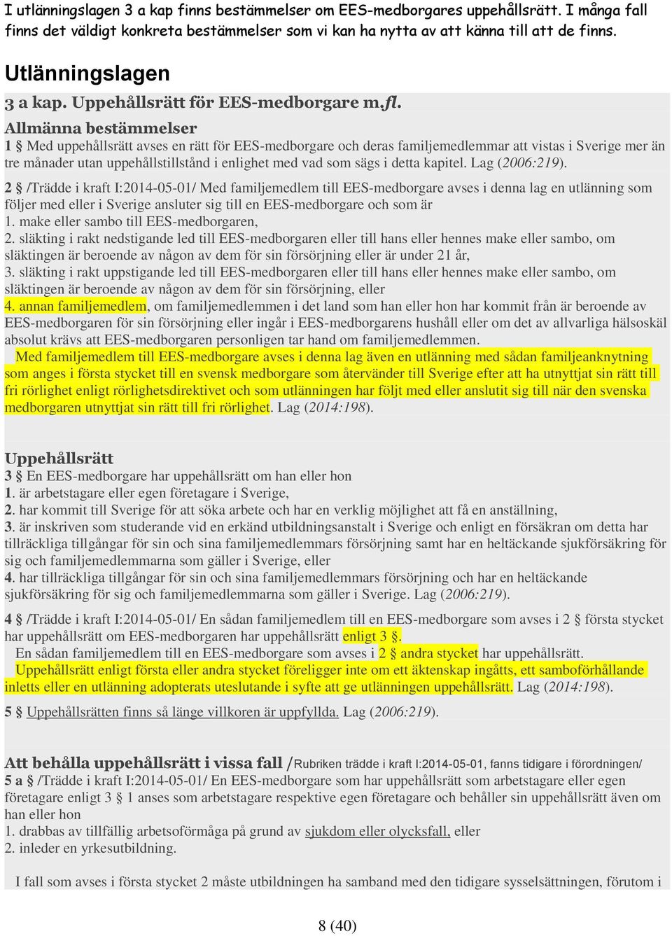 Allmänna bestämmelser 1 Med uppehållsrätt avses en rätt för EES-medborgare och deras familjemedlemmar att vistas i Sverige mer än tre månader utan uppehållstillstånd i enlighet med vad som sägs i