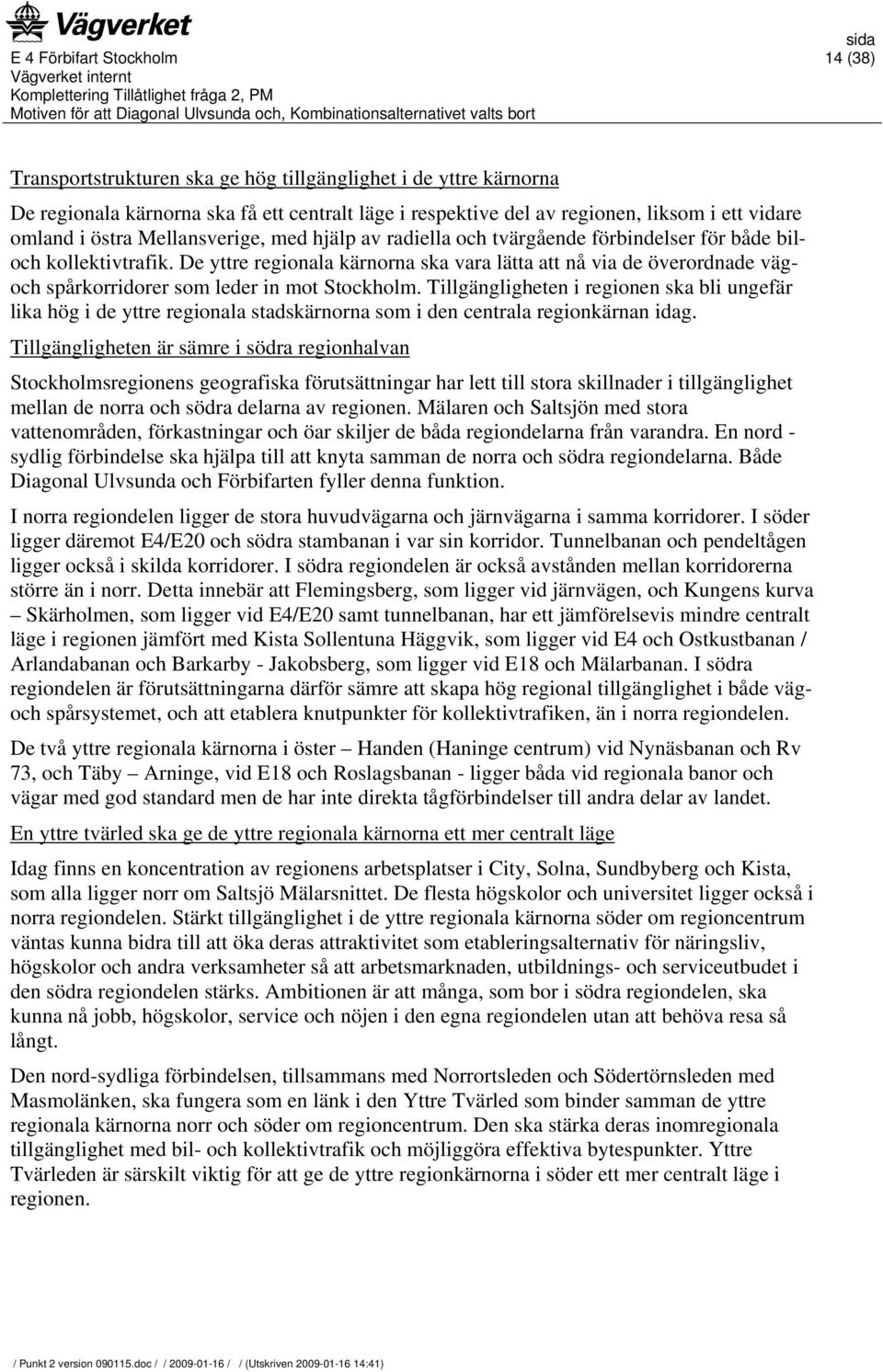 De yttre regionala kärnorna ska vara lätta att nå via de överordnade vägoch spårkorridorer som leder in mot Stockholm.