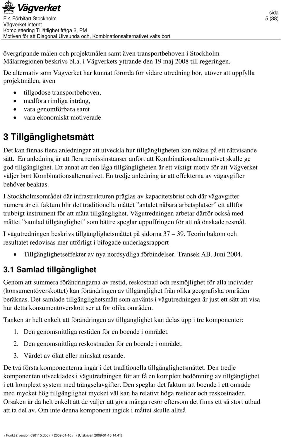 ekonomiskt motiverade 3 Tillgänglighetsmått Det kan finnas flera anledningar att utveckla hur tillgängligheten kan mätas på ett rättvisande sätt.