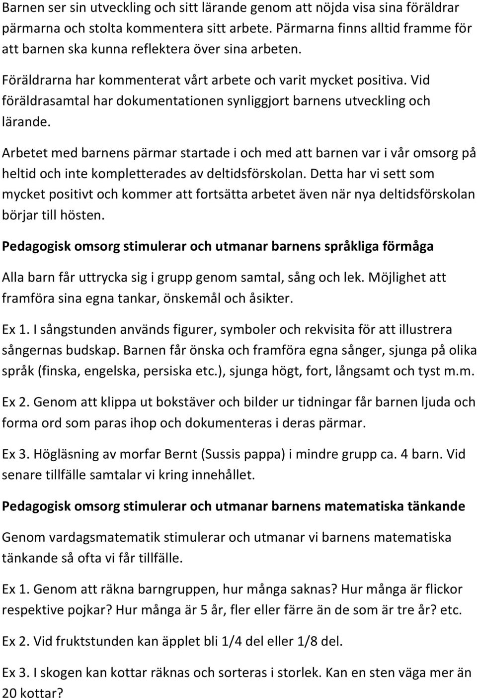 Vid föräldrasamtal har dokumentationen synliggjort barnens utveckling och lärande.