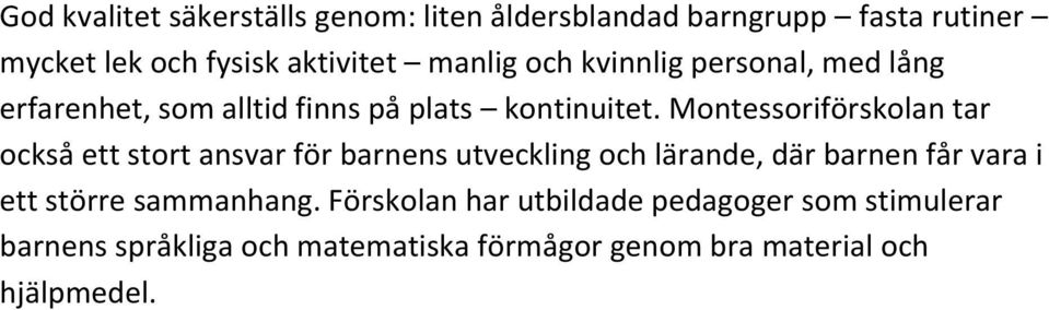 Montessoriförskolan tar också ett stort ansvar för barnens utveckling och lärande, där barnen får vara i ett