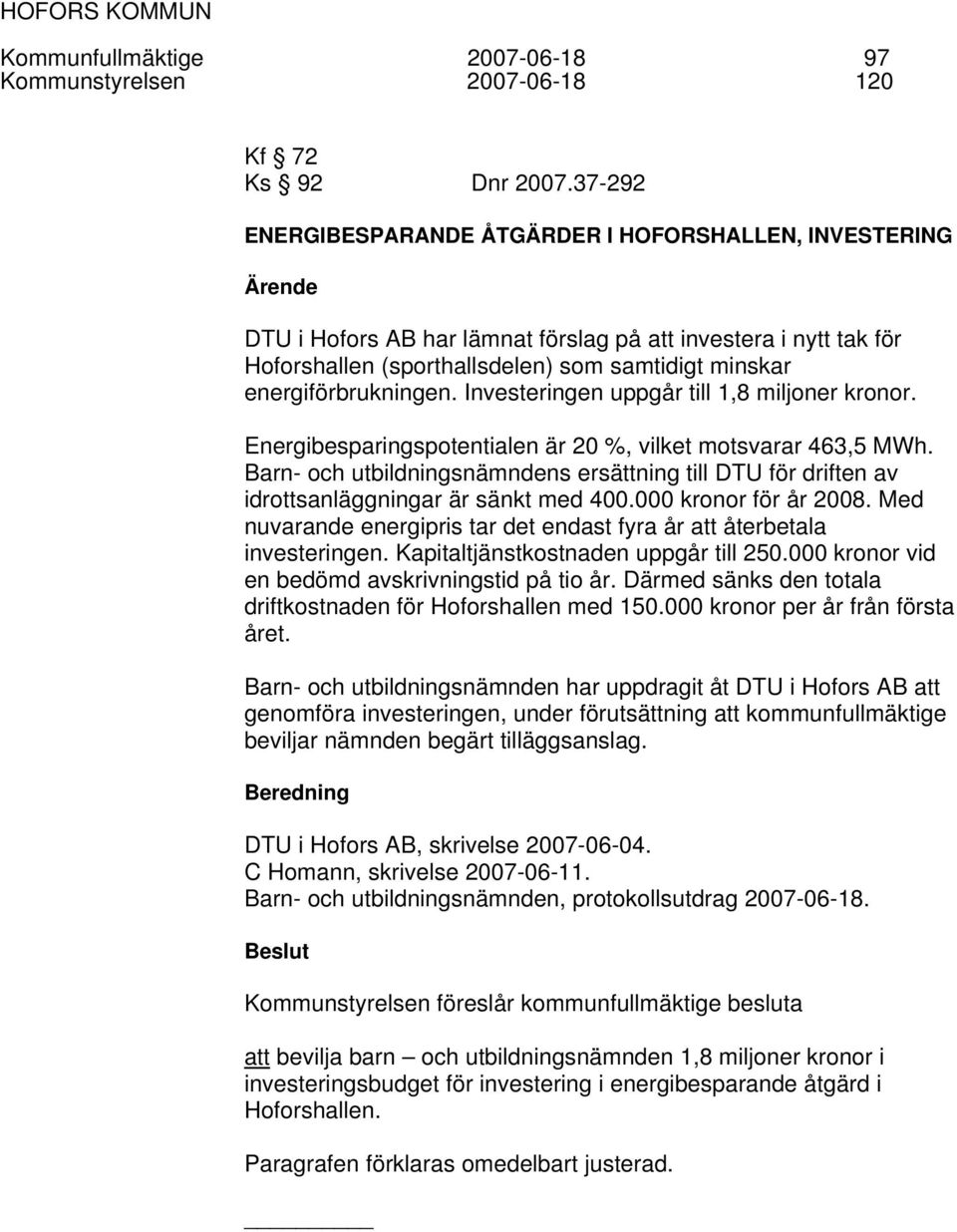 energiförbrukningen. Investeringen uppgår till 1,8 miljoner kronor. Energibesparingspotentialen är 20 %, vilket motsvarar 463,5 MWh.
