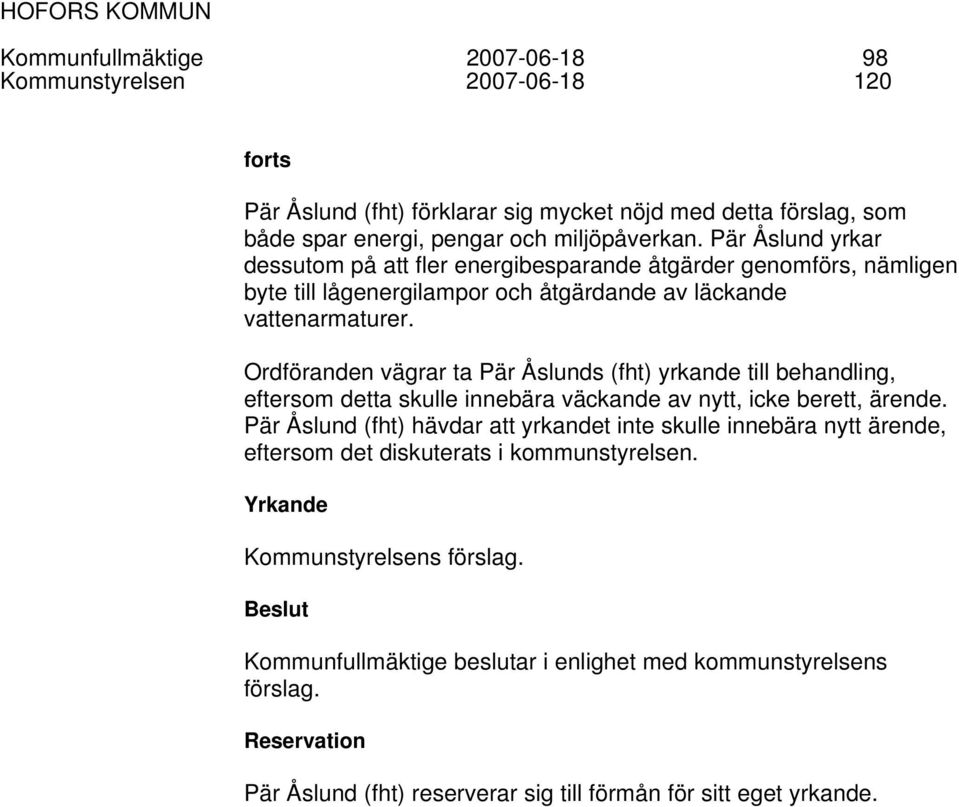Ordföranden vägrar ta Pär Åslunds (fht) yrkande till behandling, eftersom detta skulle innebära väckande av nytt, icke berett, ärende.