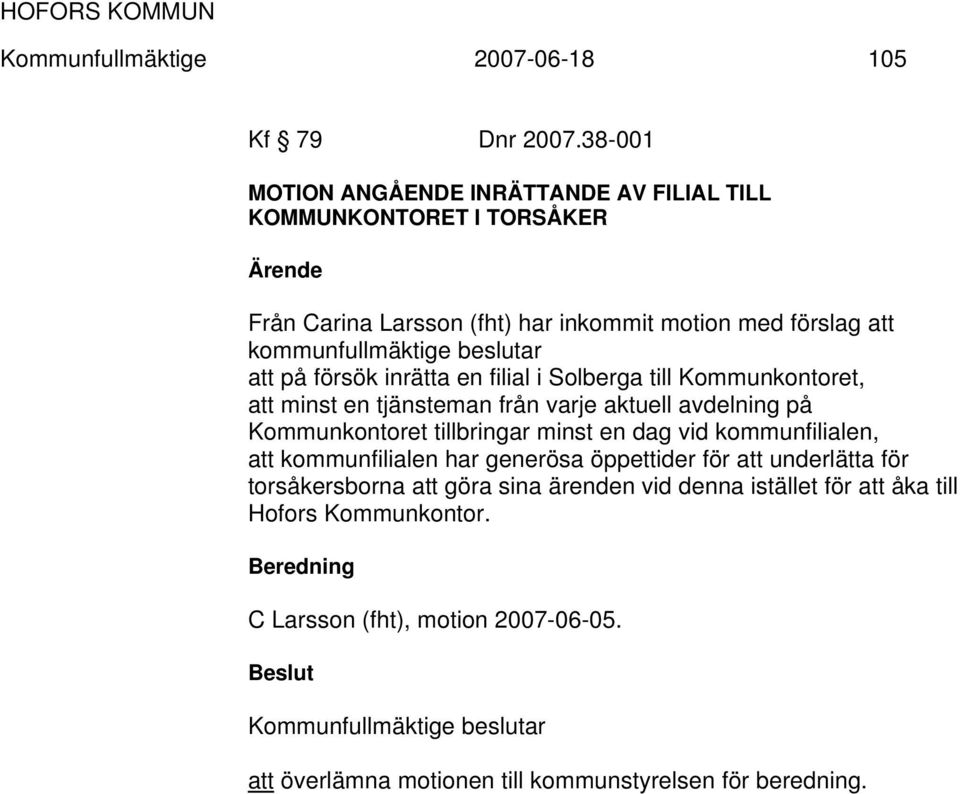 på försök inrätta en filial i Solberga till Kommunkontoret, att minst en tjänsteman från varje aktuell avdelning på Kommunkontoret tillbringar minst en dag vid