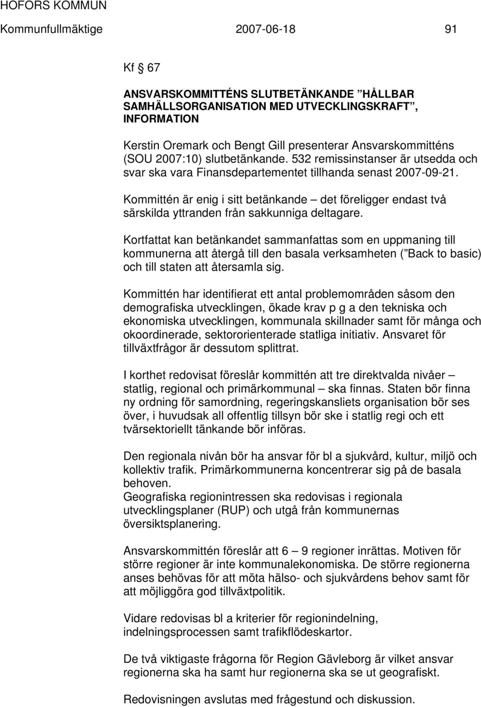 Kommittén är enig i sitt betänkande det föreligger endast två särskilda yttranden från sakkunniga deltagare.