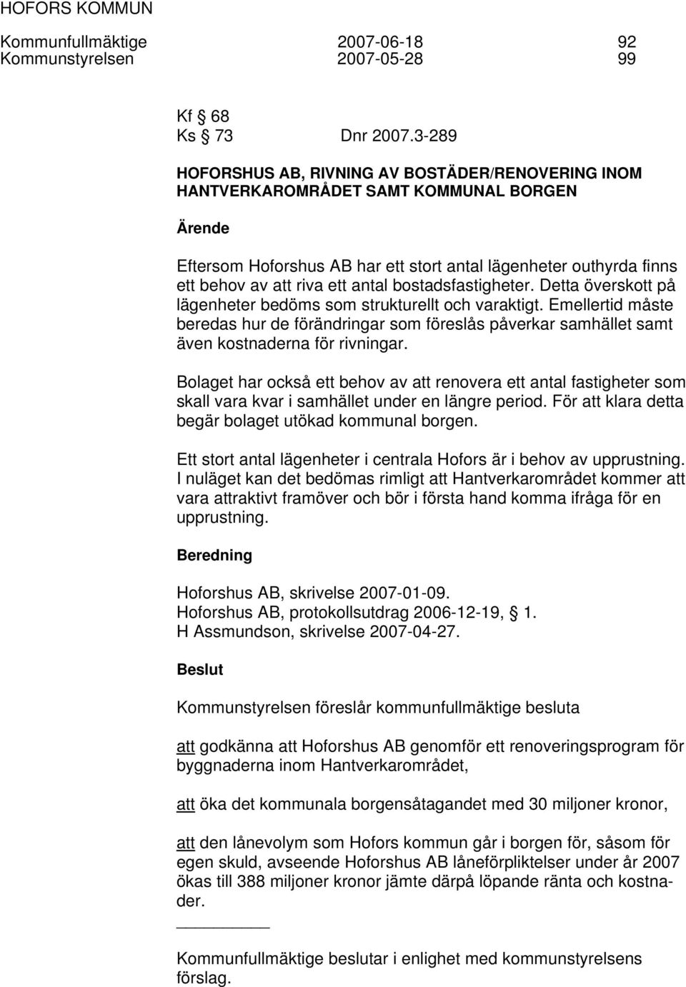 bostadsfastigheter. Detta överskott på lägenheter bedöms som strukturellt och varaktigt.