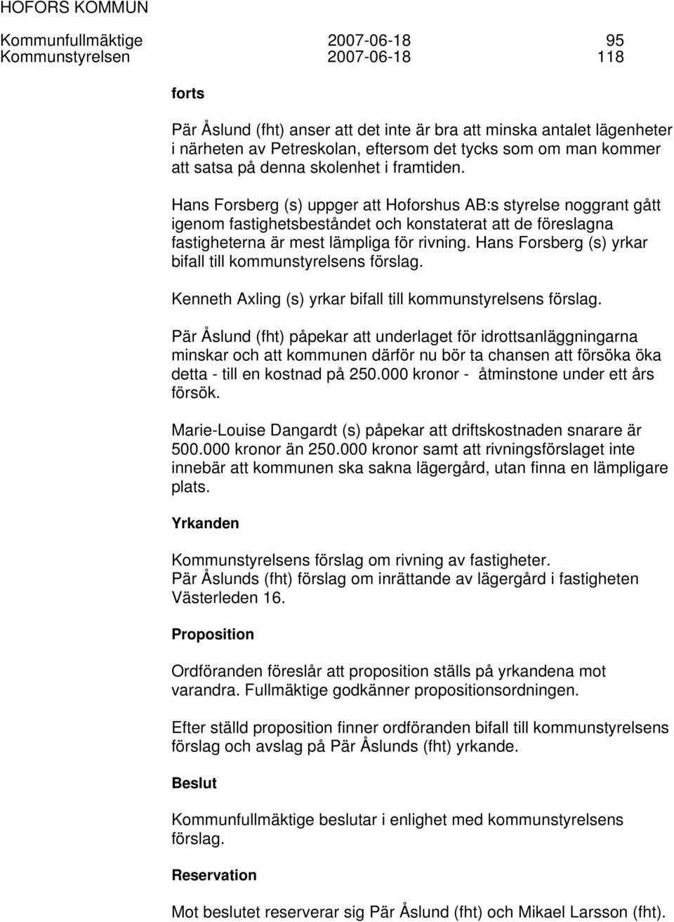 Hans Forsberg (s) uppger att Hoforshus AB:s styrelse noggrant gått igenom fastighetsbeståndet och konstaterat att de föreslagna fastigheterna är mest lämpliga för rivning.