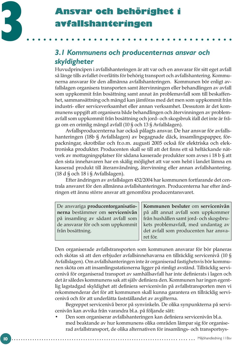 avfallshantering. Kommunerna ansvarar för den allmänna avfallshanteringen.