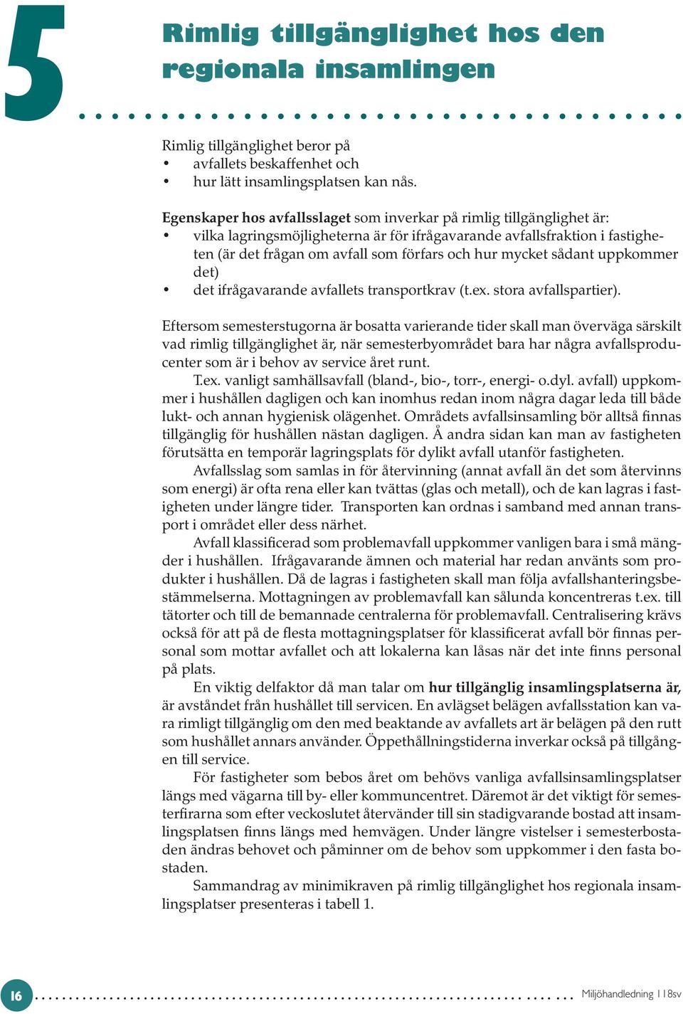 mycket sådant uppkommer det) det ifrågavarande avfallets transportkrav (t.ex. stora avfallspartier).