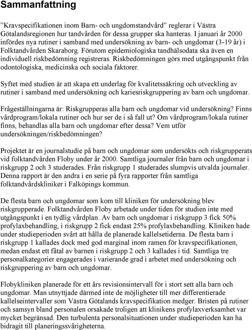 Förutom epidemiologiska tandhälsodata ska även en individuell riskbedömning registreras. Riskbedömningen görs med utgångspunkt från odontologiska, medicinska och sociala faktorer.