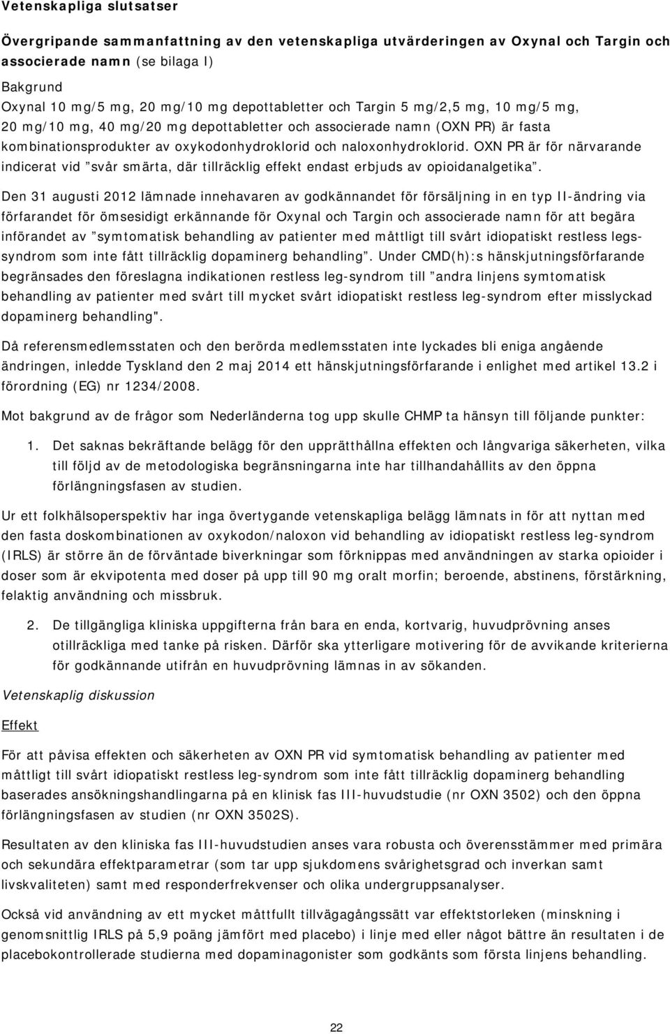 OXN PR är för närvarande indicerat vid svår smärta, där tillräcklig effekt endast erbjuds av opioidanalgetika.