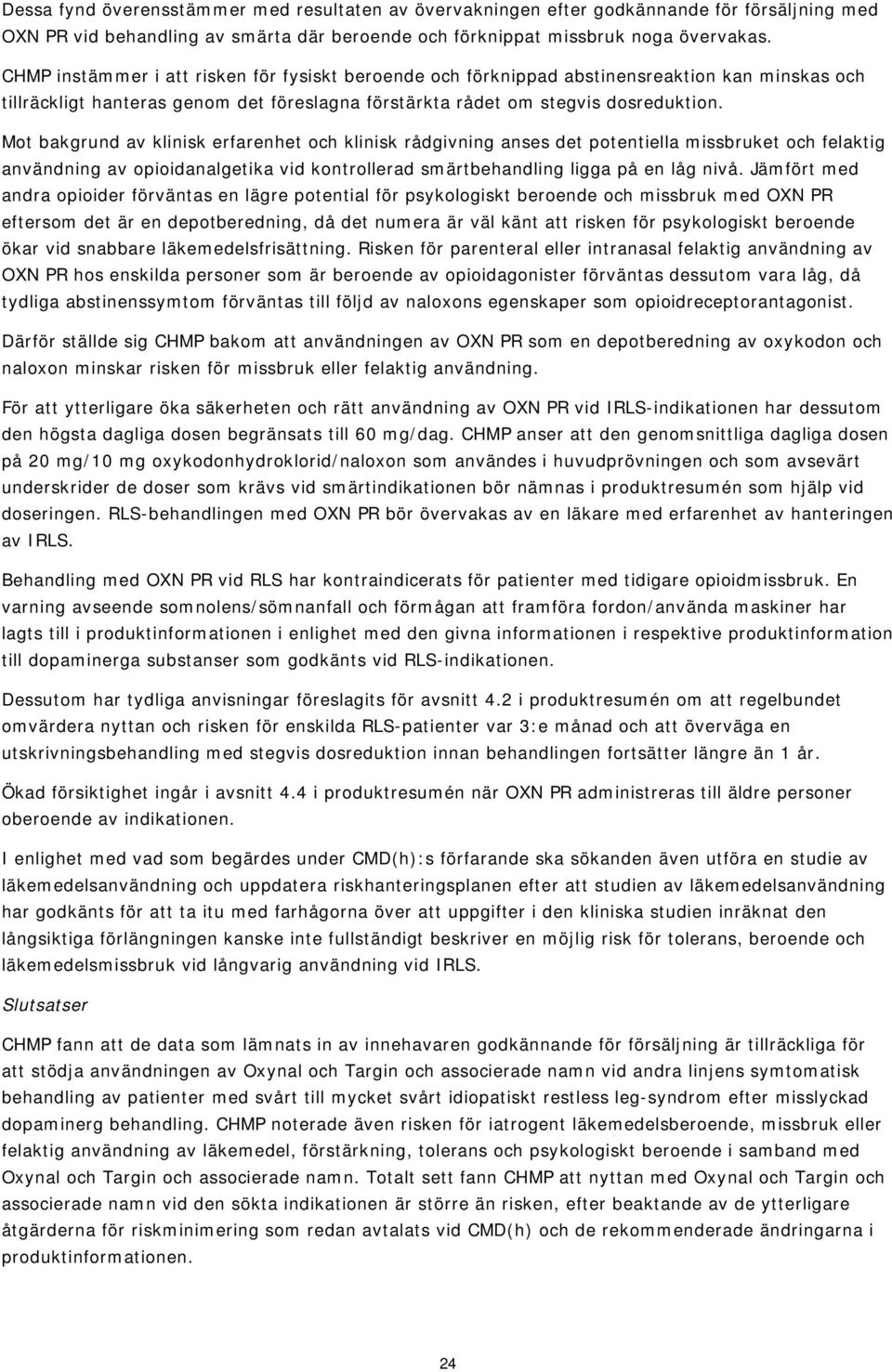 Mot bakgrund av klinisk erfarenhet och klinisk rådgivning anses det potentiella missbruket och felaktig användning av opioidanalgetika vid kontrollerad smärtbehandling ligga på en låg nivå.