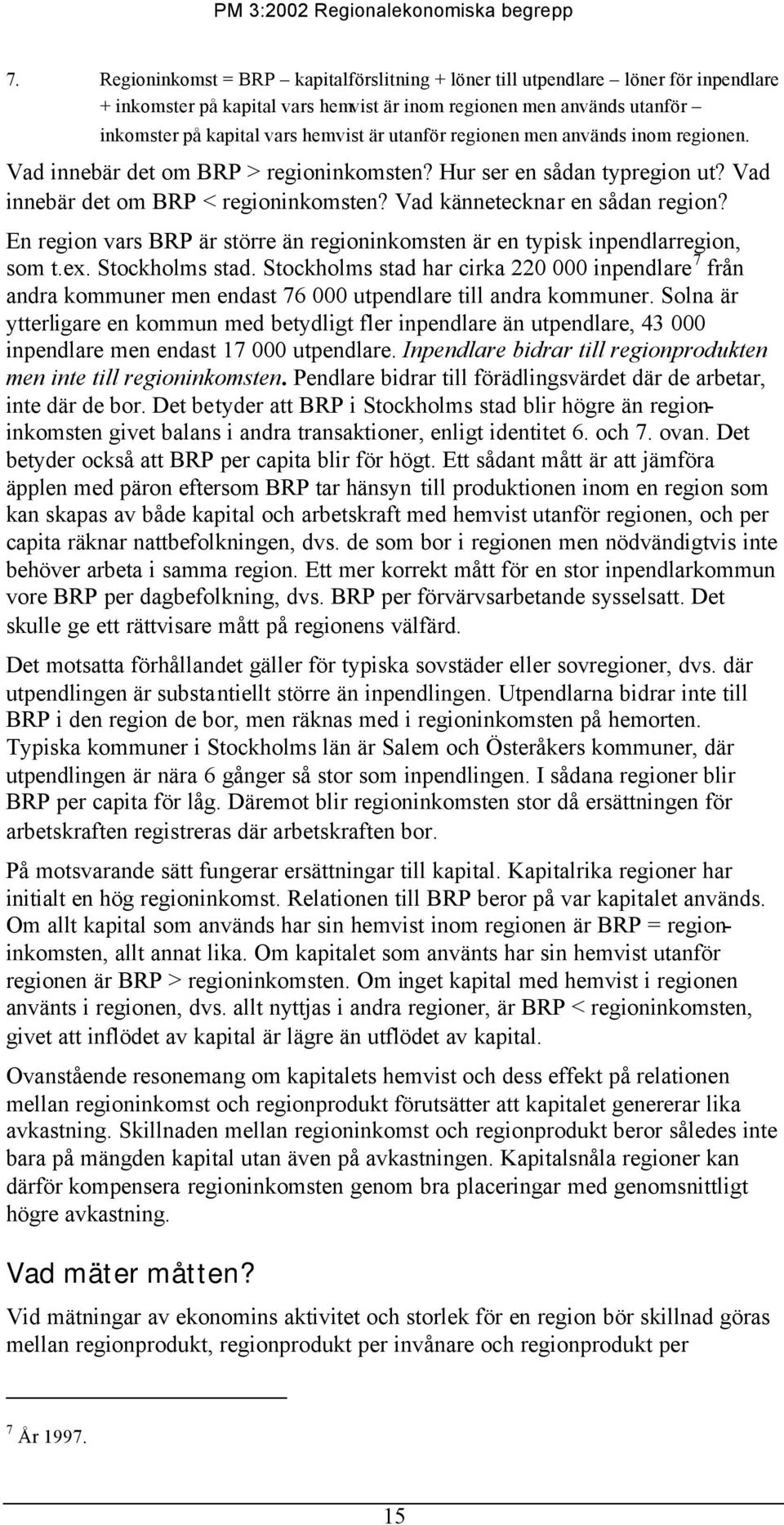 En region vars BRP är större än regioninkomsten är en typisk inpendlarregion, som t.ex. Stockholms stad.