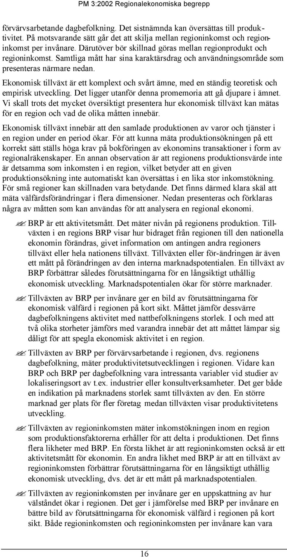 Ekonomisk tillväxt är ett komplext och svårt ämne, med en ständig teoretisk och empirisk utveckling. Det ligger utanför denna promemoria att gå djupare i ämnet.