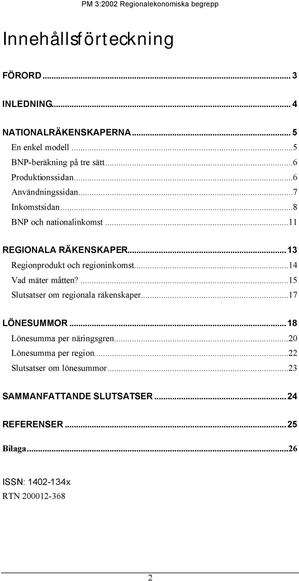 ..13 Regionprodukt och regioninkomst...14 Vad mäter måtten?...15 Slutsatser om regionala räkenskaper...17 LÖNESUMMOR.