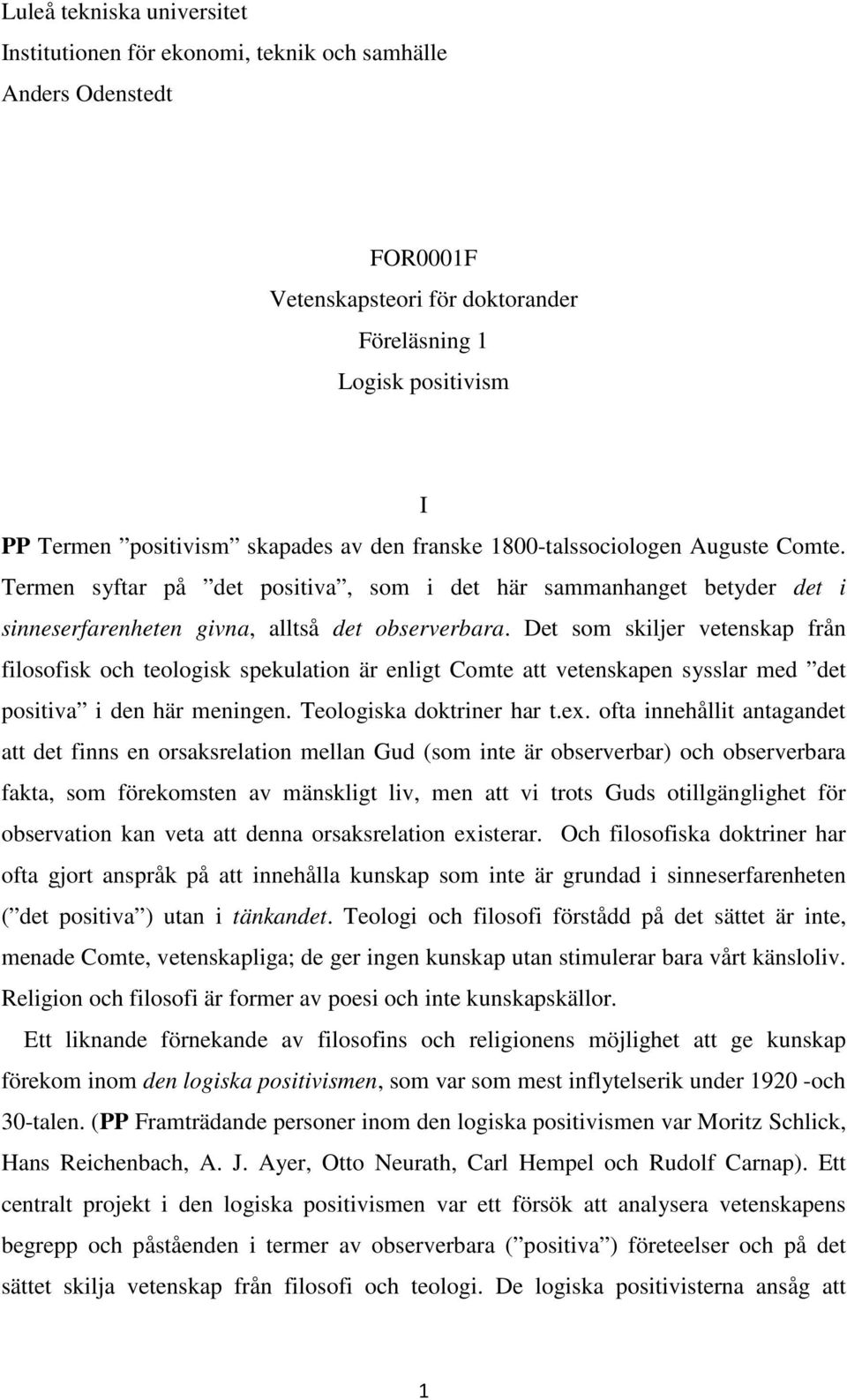 Det som skiljer vetenskap från filosofisk och teologisk spekulation är enligt Comte att vetenskapen sysslar med det positiva i den här meningen. Teologiska doktriner har t.ex.