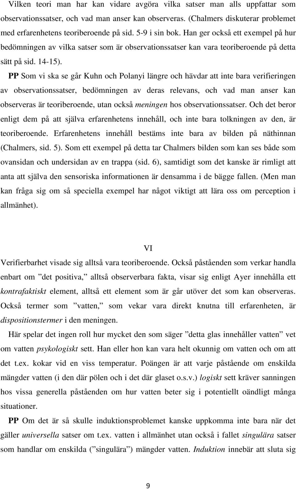 PP Som vi ska se går Kuhn och Polanyi längre och hävdar att inte bara verifieringen av observationssatser, bedömningen av deras relevans, och vad man anser kan observeras är teoriberoende, utan också