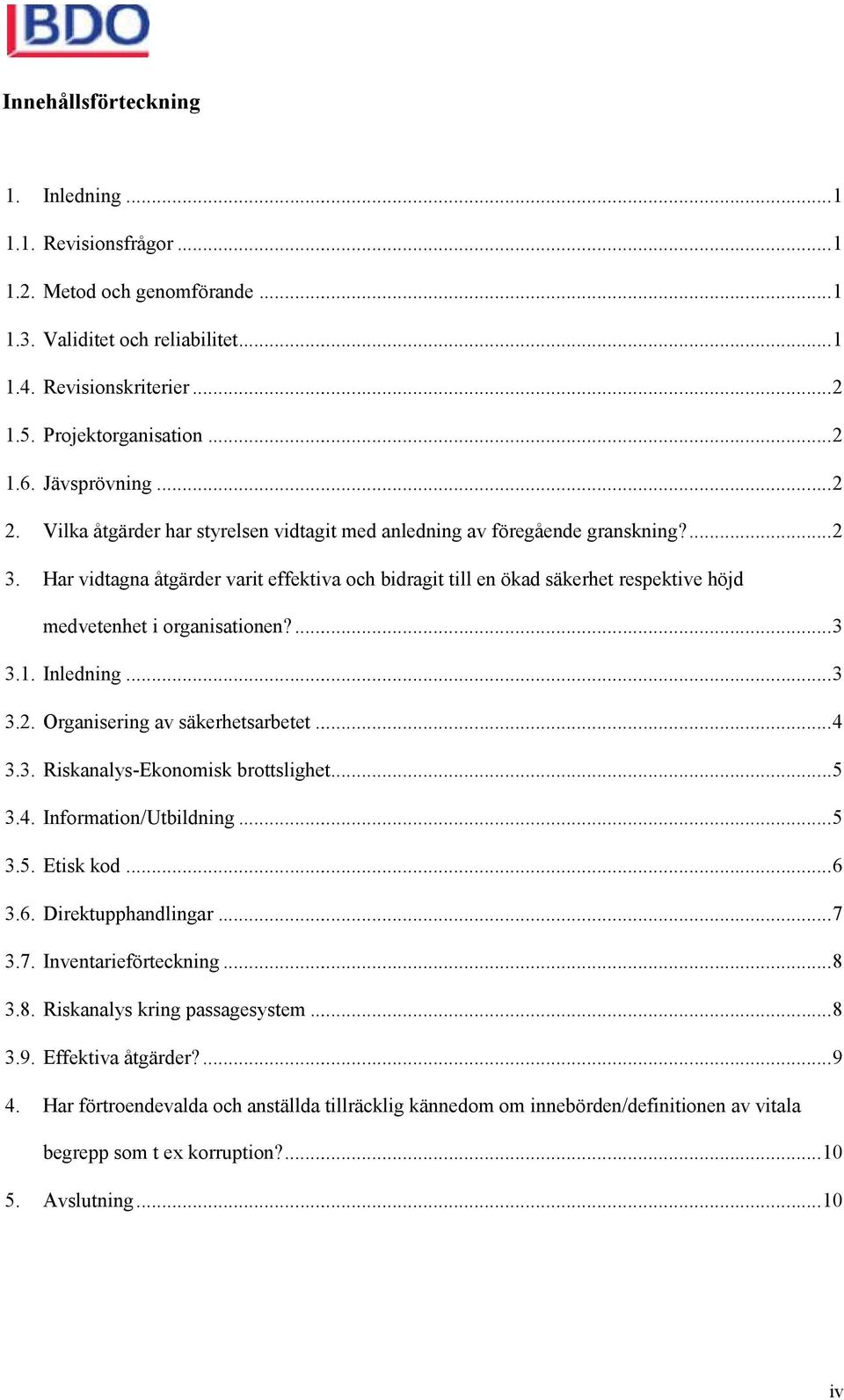 Har vidtagna åtgärder varit effektiva och bidragit till en ökad säkerhet respektive höjd medvetenhet i organisationen?... 3 3.1. Inledning... 3 3.2. Organisering av säkerhetsarbetet... 4 3.3. Riskanalys-Ekonomisk brottslighet.