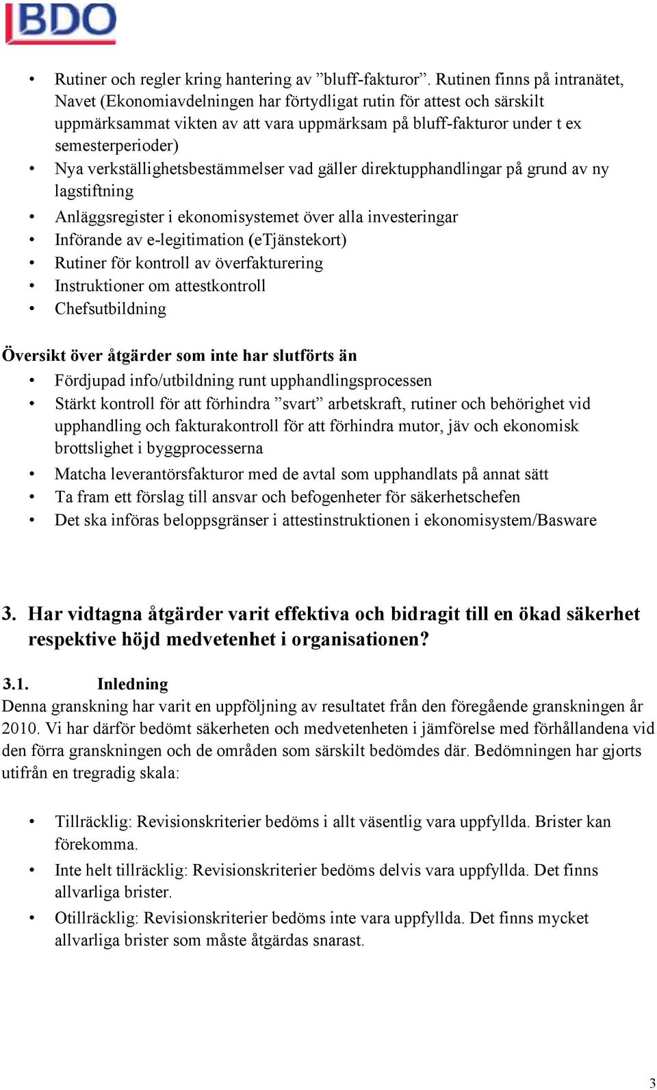 verkställighetsbestämmelser vad gäller direktupphandlingar på grund av ny lagstiftning Anläggsregister i ekonomisystemet över alla investeringar Införande av e-legitimation (etjänstekort) Rutiner för