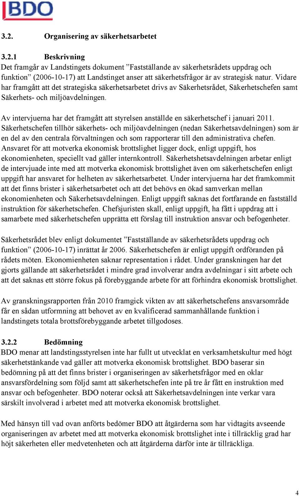 Av intervjuerna har det framgått att styrelsen anställde en säkerhetschef i januari 2011.