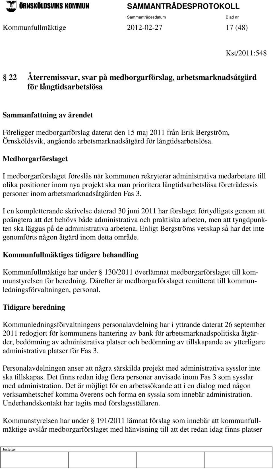 Medborgarförslaget I medborgarförslaget föreslås när kommunen rekryterar administrativa medarbetare till olika positioner inom nya projekt ska man prioritera långtidsarbetslösa företrädesvis personer