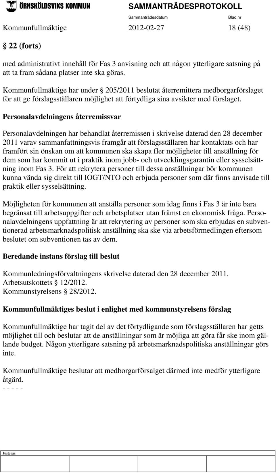 Personalavdelningens återremissvar Personalavdelningen har behandlat återremissen i skrivelse daterad den 28 december 2011 varav sammanfattningsvis framgår att förslagsställaren har kontaktats och