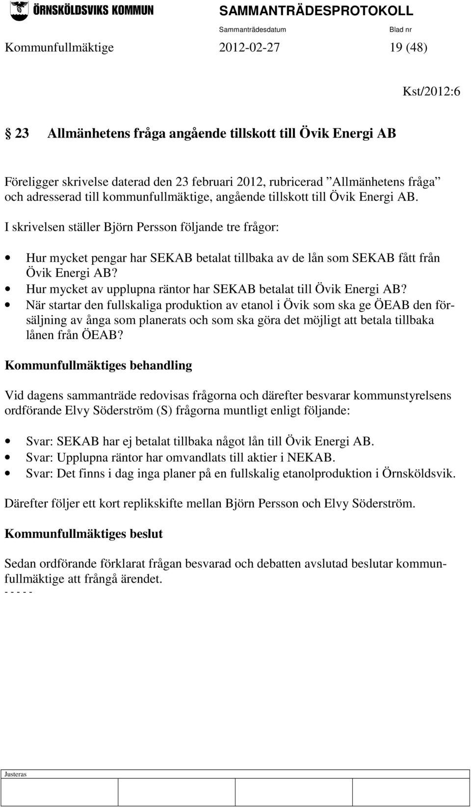 I skrivelsen ställer Björn Persson följande tre frågor: Hur mycket pengar har SEKAB betalat tillbaka av de lån som SEKAB fått från Övik Energi AB?