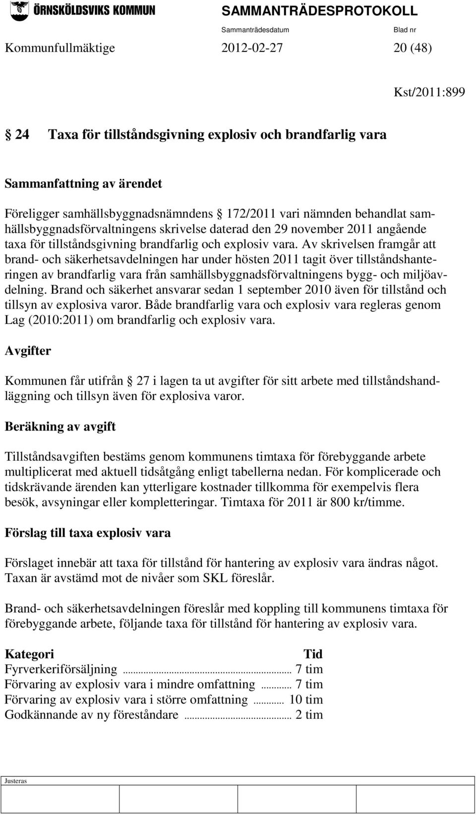 Av skrivelsen framgår att brand- och säkerhetsavdelningen har under hösten 2011 tagit över tillståndshanteringen av brandfarlig vara från samhällsbyggnadsförvaltningens bygg- och miljöavdelning.