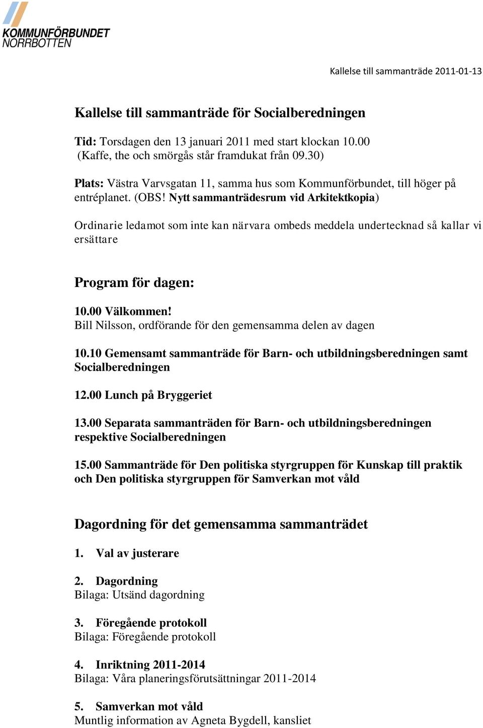 Nytt sammanträdesrum vid Arkitektkopia) Ordinarie ledamot som inte kan närvara ombeds meddela undertecknad så kallar vi ersättare Program för dagen: 10.00 Välkommen!